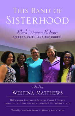 This Band of Sisterhood: Black Women Bishops on Race, Faith, and the Church - Matthews, Westina (Editor), and Baskerville-Burrows, Jennifer, and Hughes, Carlye J