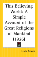This believing world; a simple account of the great religions of mankind