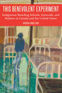 This Benevolent Experiment: Indigenous Boarding Schools, Genocide, and Redress in Canada and the United States