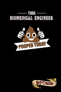 This Biomedical Engineer Pooped Today: Sketchbook, Funny Sarcastic Birthday Notebook Journal for Bme Medical Engineers to Write on