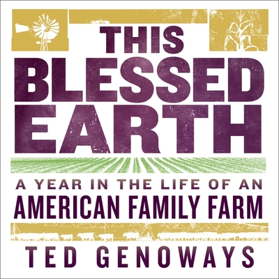 This Blessed Earth: A Year in the Life of an American Family Farm - Genoways, Ted, and Solimene, Christopher (Read by)