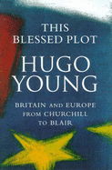 This Blessed Plot: Britain and Europe from Churchill to Blair - Young, Hugo