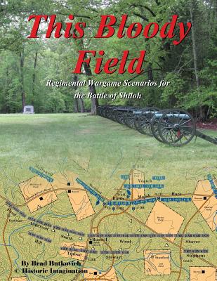 This Bloody Field: Wargame Scenarios for the Battle of Shiloh - Butkovich, Brad