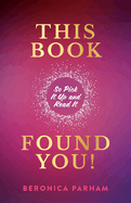 This Book Found You!: So Pick It Up and Read It