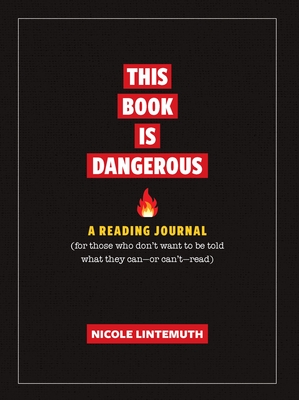This Book Is Dangerous: A Reading Journal: For Those Who Refuse to Be Told What They Can - Or Can't - Read - Lintemuth, Nicole