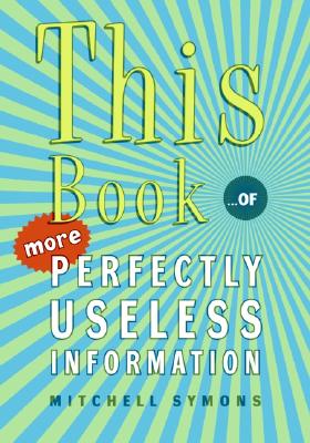 This Book: ...of More Perfectly Useless Information - Symons, Mitchell