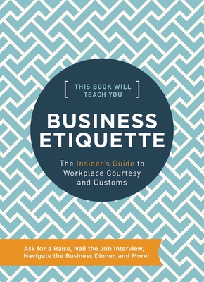 This Book Will Teach You Business Etiquette: The Insider's Guide to Workplace Courtesy and Customs - Rayborn, Tim