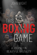This Boxing Game: A Journey in Beautiful Brutality