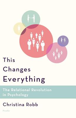 This Changes Everything: The Relational Revolution in Psychology - Robb, Christina