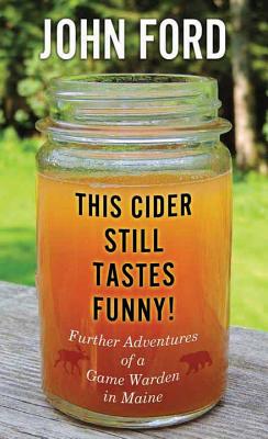 This Cider Still Tastes Funny!: Further Adventures of a Maine Game Warden - Ford, John