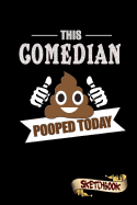 This Comedian Pooped Today: Sketchbook, Funny Sarcastic Birthday Notebook Journal for Stage Comedy, Jokes Professionals to Write on