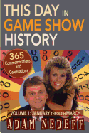 This Day in Game Show History- 365 Commemorations and Celebrations, Vol. 1: January Through March