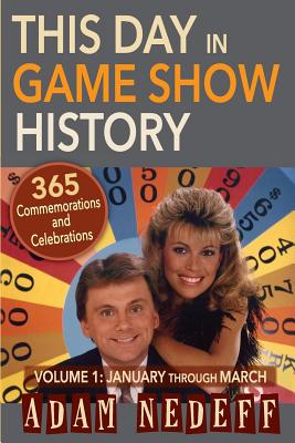 This Day in Game Show History- 365 Commemorations and Celebrations, Vol. 1: January Through March - Nedeff, Adam