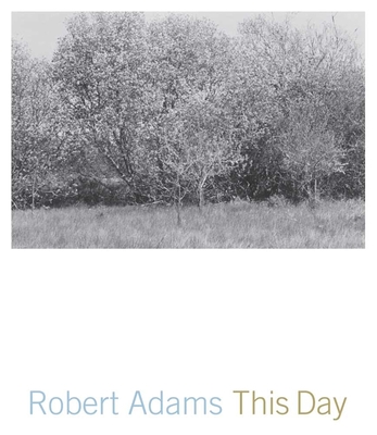 This Day: Photographs from Twenty-Five Years, the Northwest Coast - Adams, Robert