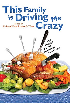 This Family Is Driving Me Crazy: Ten Stories about Surviving Your Family - Weiss, M Jerry, Dr. (Editor), and Weiss, Helen S (Editor)