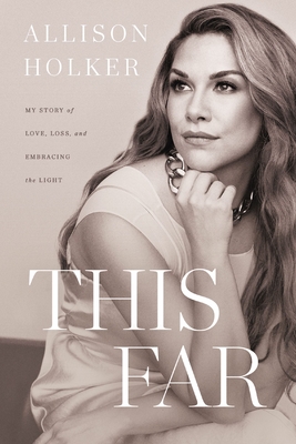 This Far: My Story of Love, Loss, and Embracing the Light - Holker, Allison