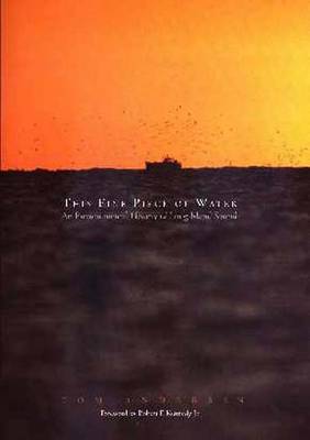 This Fine Piece of Water: An Environmental History of Long Island Sound - Andersen, Tom, and Kennedy, Robert F, Jr. (Foreword by)