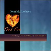 This Fire: Politics, Love and Other Small Miracles - John McCutcheon