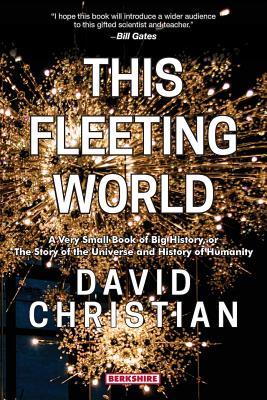 This Fleeting World A Very Small Book of Big History, or the Story of the Universe and History of Humanity - Christian, David