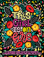 This Girl Is On Fire: : A Positive Adult Coloring Book For Women & Girls Of All Ages. An Anxiety Reducing Coloring Book For Adult & Teen Girls