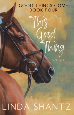This Good Thing: Good Things Come Book 4 - Shantz, Linda