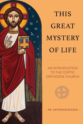 This Great Mystery of Life: An Introduction to the Coptic Orthodox Church - Kaldas, Antonios, Fr.