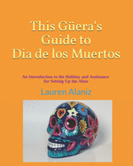 This Guera's Guide to Dia de los Muertos: An Introduction to the Holiday and Assistance on Setting up the Altar