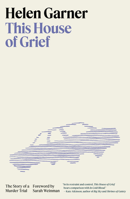 This House of Grief: The Story of a Murder Trial - Garner, Helen, and Weinman, Sarah (Introduction by)
