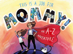 This Is a Job for Mommy!: An A-Z Adventure