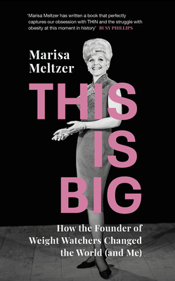 This is Big: How the Founder of Weight Watchers Changed the World (and Me) - Meltzer, Marisa