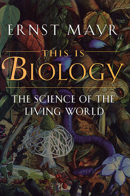 This Is Biology: The Science of the Living World - Mayr, Ernst