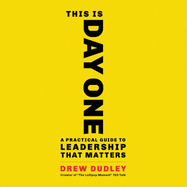 This Is Day One: A Practical Guide to Leadership That Matters