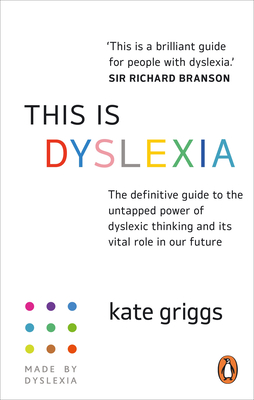 This is Dyslexia: The definitive guide to the untapped power of dyslexic thinking and its vital role in our future - Griggs, Kate