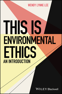 This is Environmental Ethics: An Introduction - Lee, Wendy Lynne, and Hales, Steven D. (Series edited by)