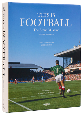 This Is Football: The Beautiful Game - Melamud, Daniel, and Earle, Robbie (Contributions by), and Pulisic, Christian (Contributions by)