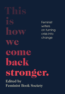 This Is How We Come Back Stronger: Feminist Writers on Turning Crisis Into Change - Feminist Book Society, The (Editor), and Taddeo, Lisa F (Contributions by), and Saad, Layla (Contributions by)