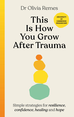 This is How You Grow After Trauma: Simple strategies for resilience, confidence, healing and hope - Remes, Olivia
