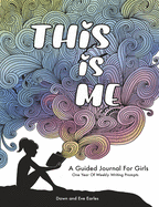 This Is Me: One Year Journal For Girls and Teens With Writing Prompts For Self Exploration, Imaginative Thinking, and Creative Writing