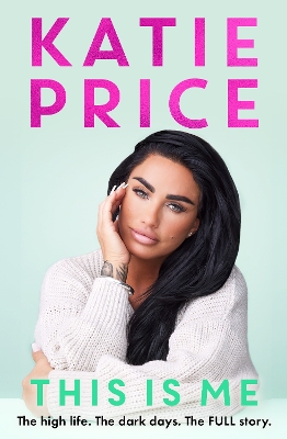 This Is Me: THE INSTANT NO.1 BESTSELLER: The high life. The dark times. The FULL story - the explosive new autobiography from Katie Price - Price, Katie