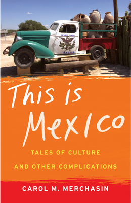 This Is Mexico: Tales of Culture and Other Complications - Merchasin, Carol M
