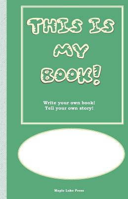 This is My Book: Write your own book! Tell your own story! Green Cover - Maple Lake Press