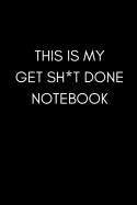 This Is My Get Sh*t Done Notebook: Funny Inspiring Work Notebook Blank Lined Pad (Adult Banter Desk Notepad Series)