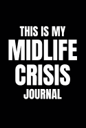 This Is My Midlife Crisis Journal: Funny Gag Notebook for Getting Old, Middle Age for Stressed Ageing Men and Women and 40th or 50th Birthday Presents (Blank Lined Joke Book)