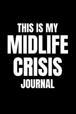 This Is My Midlife Crisis Journal: Funny Gag Notebook for Getting Old, Middle Age for Stressed Ageing Men and Women and 40th or 50th Birthday Presents (Blank Lined Joke Book) - Life, Mancave