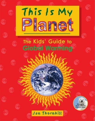 This Is My Planet: The Kids' Guide to Global Warming - Thornhill, Jan