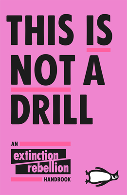 This Is Not A Drill: An Extinction Rebellion Handbook - Extinction Rebellion