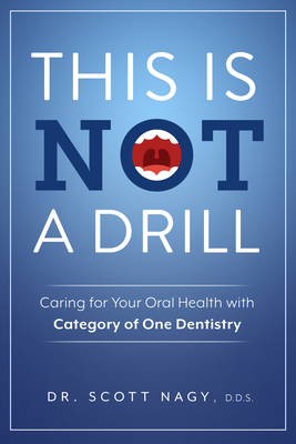 This Is Not a Drill: Caring for Your Oral Health with Category of One Dentistry - Nagy, Scott, Dr.