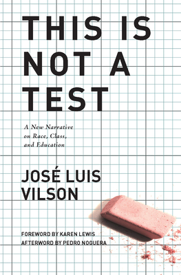 This Is Not a Test: A New Narrative on Race, Class, and Education - Vilson, Jose, and Lewis, Karen (Foreword by), and Noguera, Pedro (Afterword by)