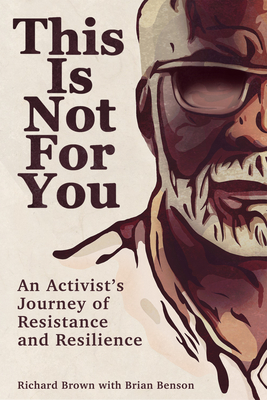 This Is Not for You: An Activist's Journey of Resistance and Resilience - Brown, Richard, and Benson, Brian