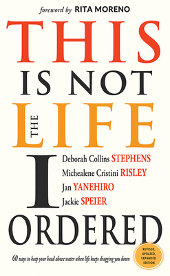 This Is Not the Life I Ordered: 60 Ways to Keep Your Head Above Water When Life Keeps Dragging You Down (for Readers of Edge Turning Adversity Into Advantage, Undaunted, or Untamed) - Stephens, Deborah Collins, and Risley, Michealene Cristini, and Yanehiro, Jan